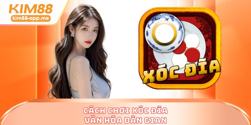 Cách chơi xóc đĩa văn hóa dân gian Cách chơi xóc đĩa văn hóa dân gian
