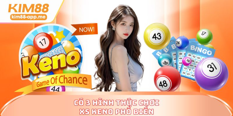 Có 3 hình thức chơi XS Keno phổ biến Có 3 hình thức chơi XS Keno phổ biến
