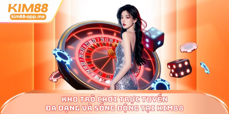 Kho trò chơi trực tuyến đa dạng và sống động tại KIM88 Kho trò chơi trực tuyến đa dạng và sống động tại KIM88