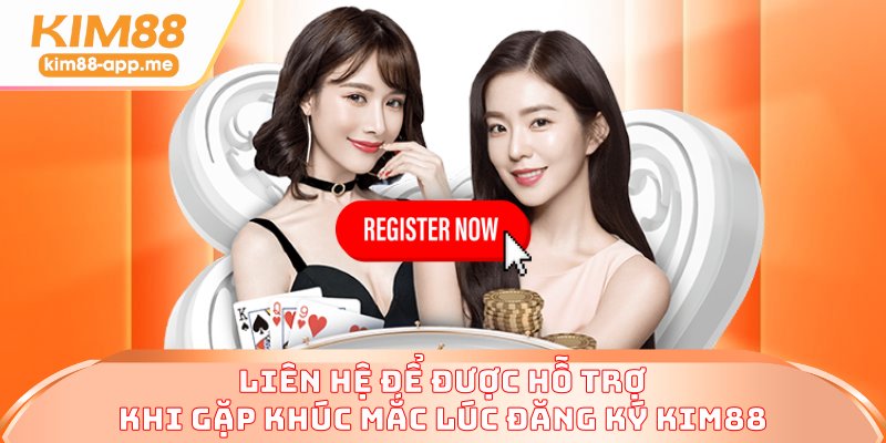 Liên hệ để được hỗ trợ khi gặp khúc mắc lúc đăng ký KIM88