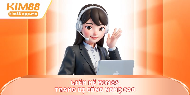 Liên hệ KIM88 trang bị công nghệ cao Liên hệ KIM88 trang bị công nghệ cao