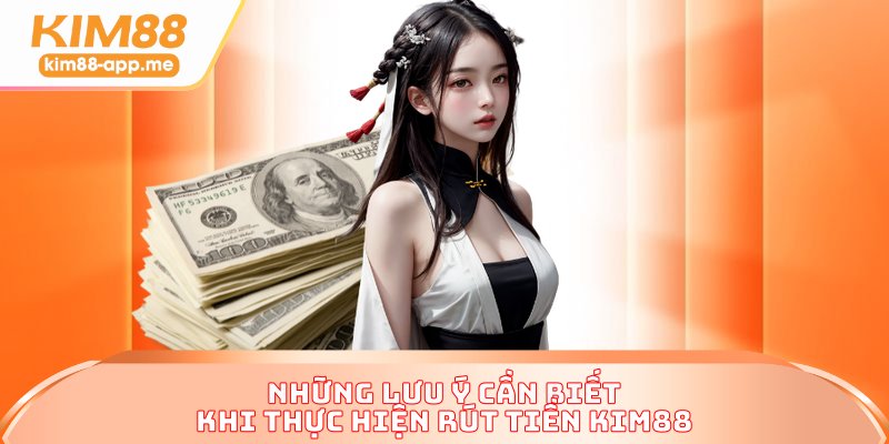 Những lưu ý cần biết khi thực hiện rút tiền KIM88 Những lưu ý cần biết khi thực hiện rút tiền KIM88
